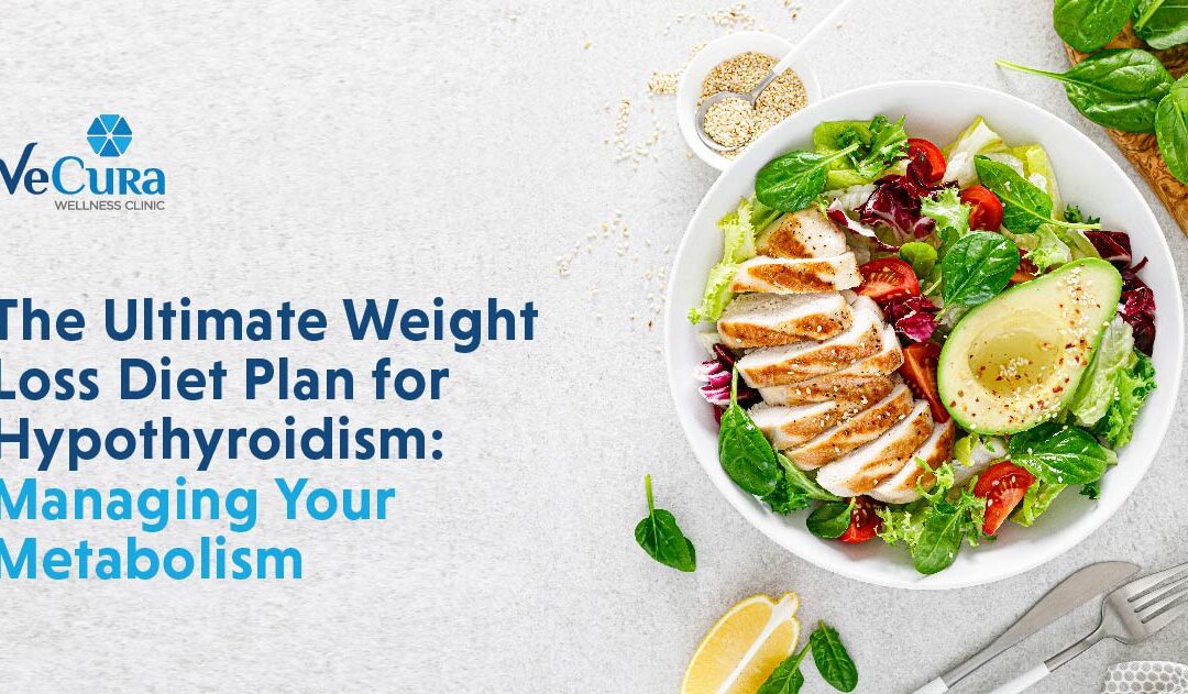 The Ultimate Weight Loss Diet Plan for Hypothyroidism: Managing Your Metabolism