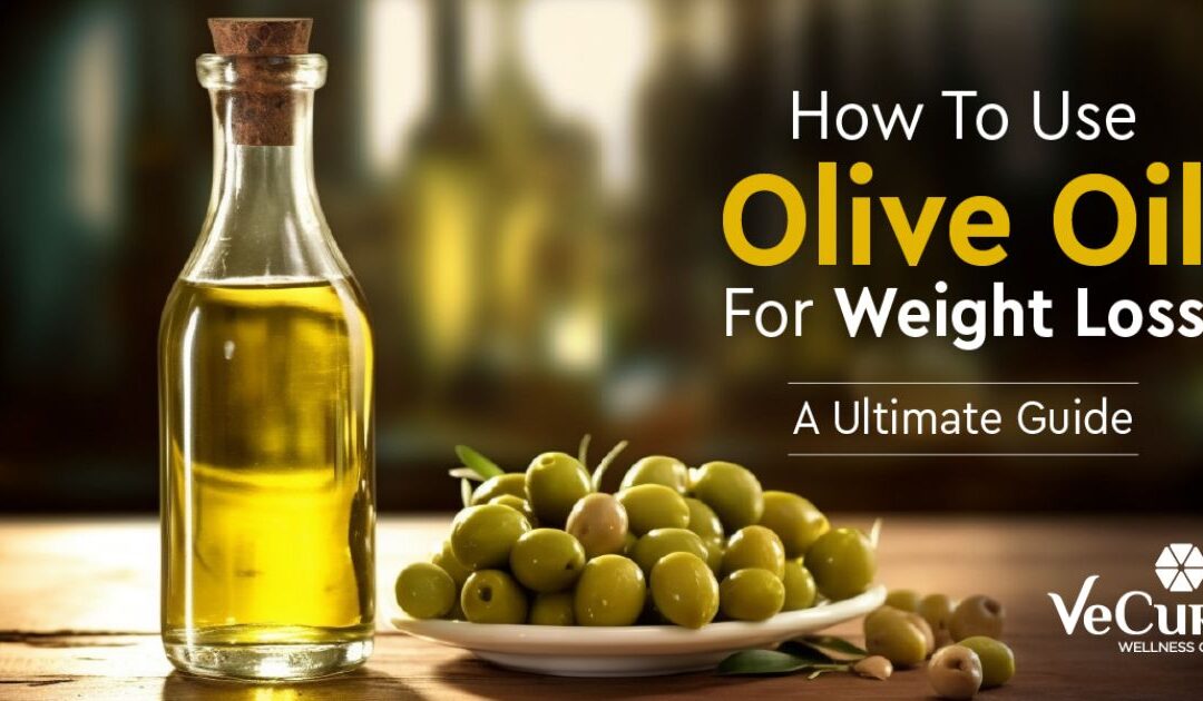 How To Use Olive Oil For Weight Loss – A Ultimate Guide